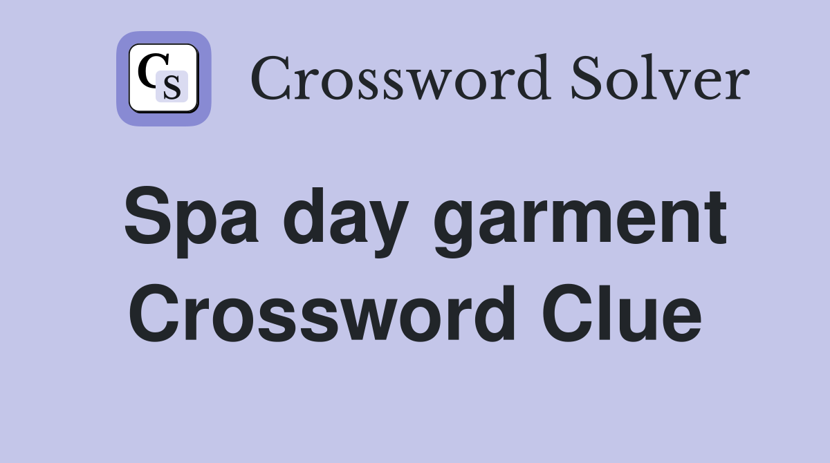 Spa day garment Crossword Clue