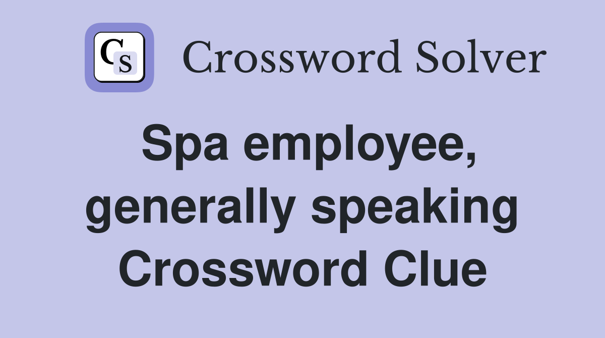 Spa employee, generally speaking Crossword Clue