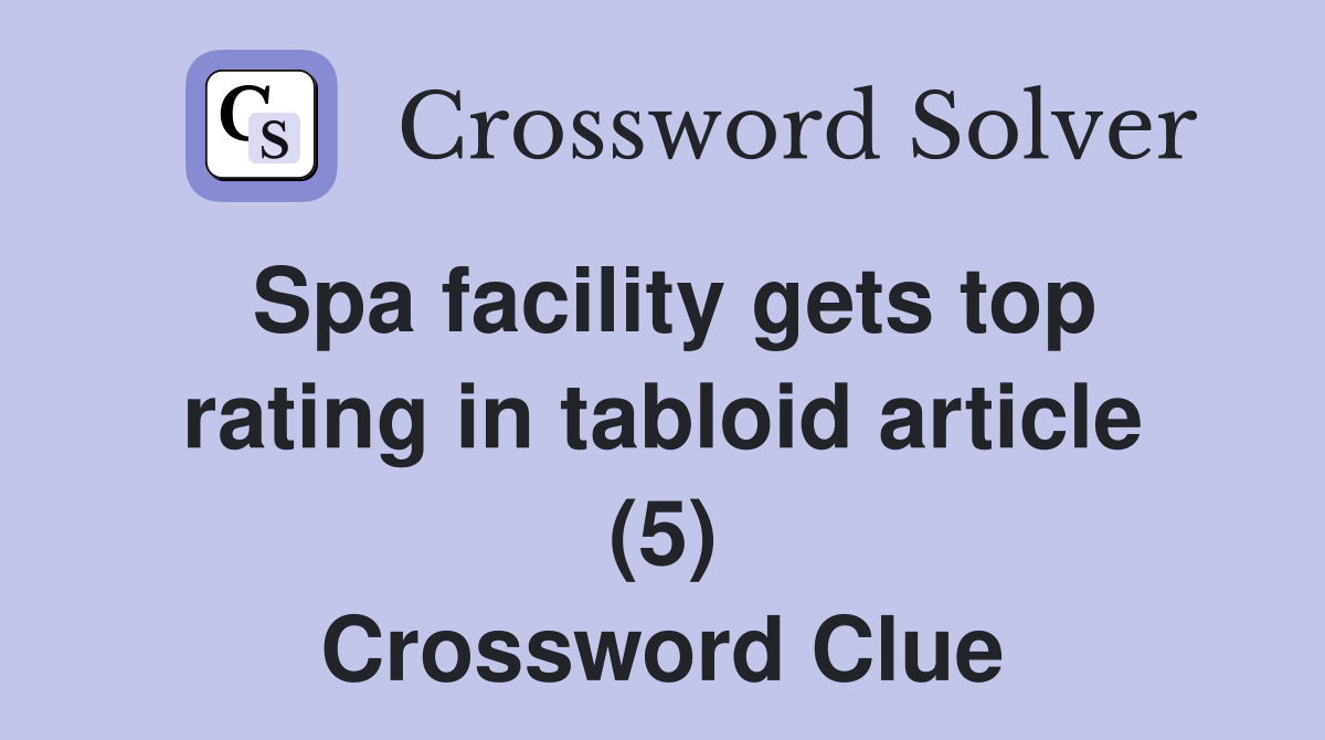 Spa facility gets top rating in tabloid article (5) Crossword Clue
