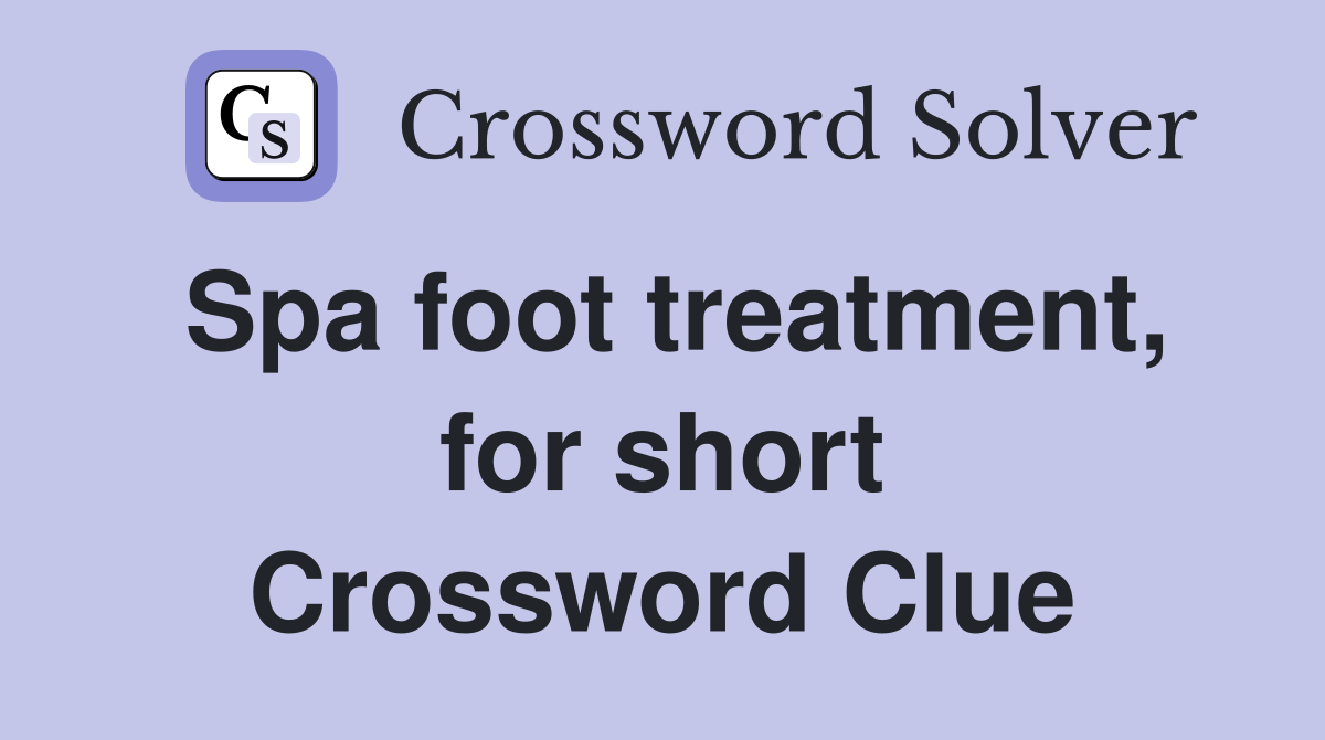 Spa foot treatment, for short Crossword Clue