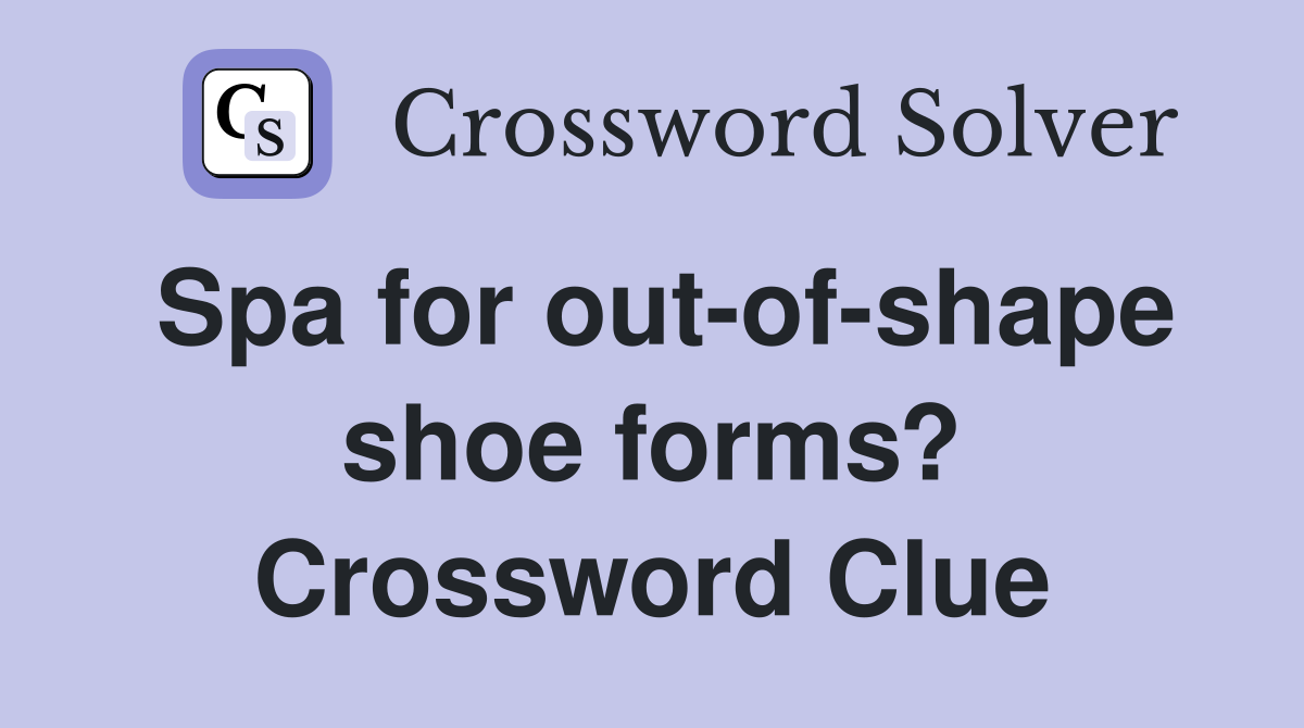Spa for out-of-shape shoe forms? Crossword Clue