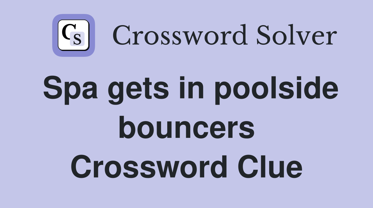 Spa gets in poolside bouncers Crossword Clue