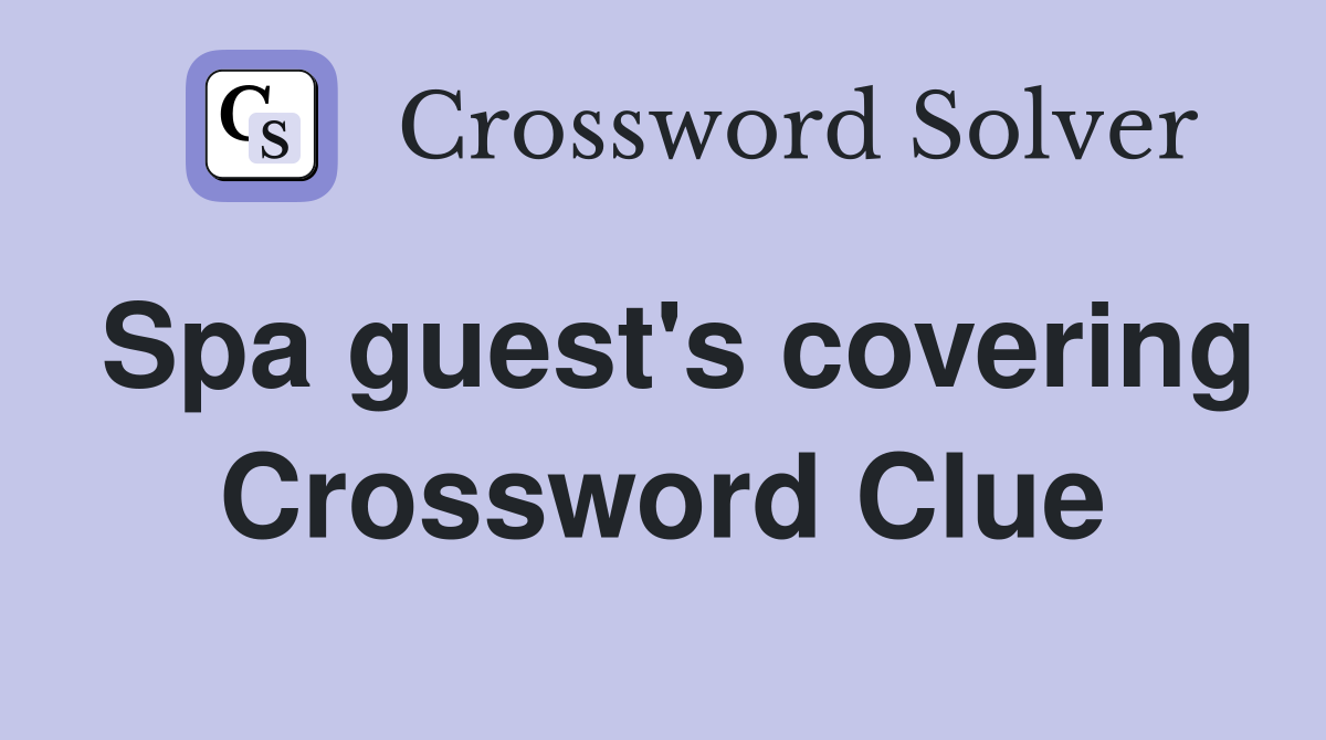 Spa guest's covering Crossword Clue