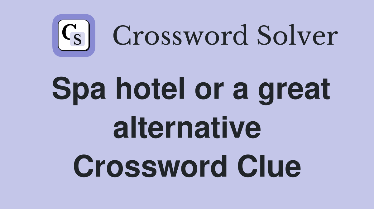 Spa hotel or a great alternative Crossword Clue