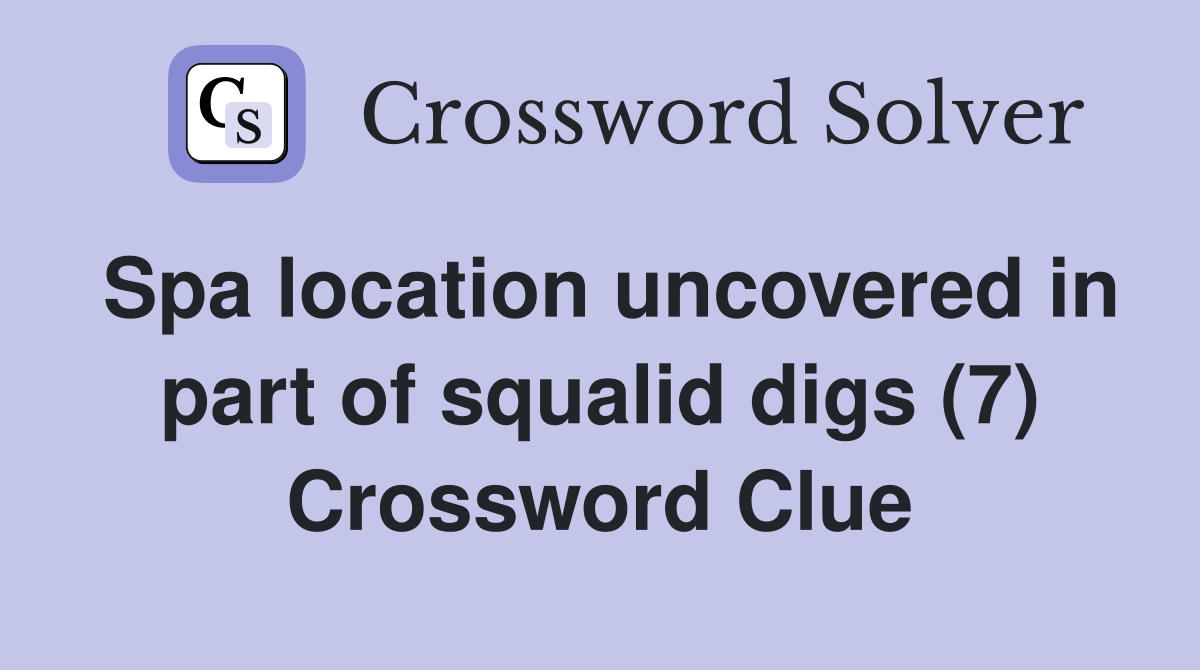 Spa location uncovered in part of squalid digs (7) Crossword Clue