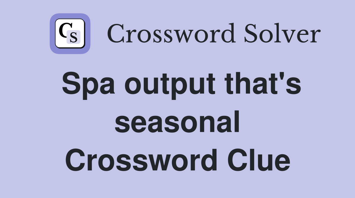 Spa output that's seasonal Crossword Clue