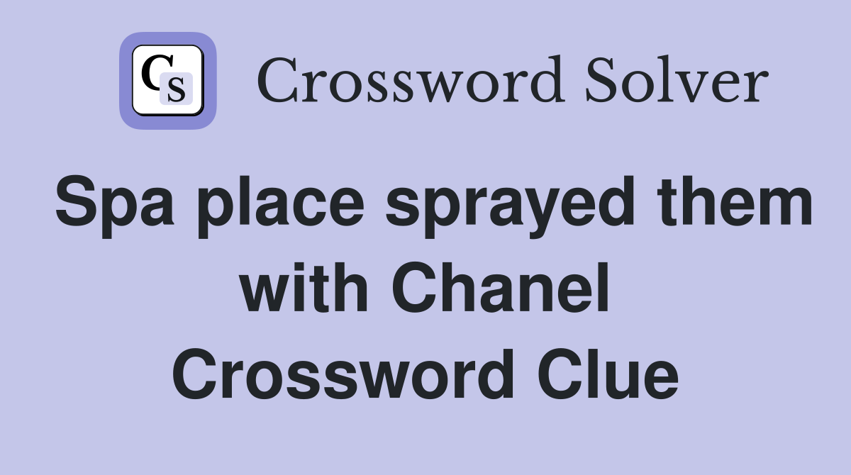 Spa place sprayed them with Chanel Crossword Clue