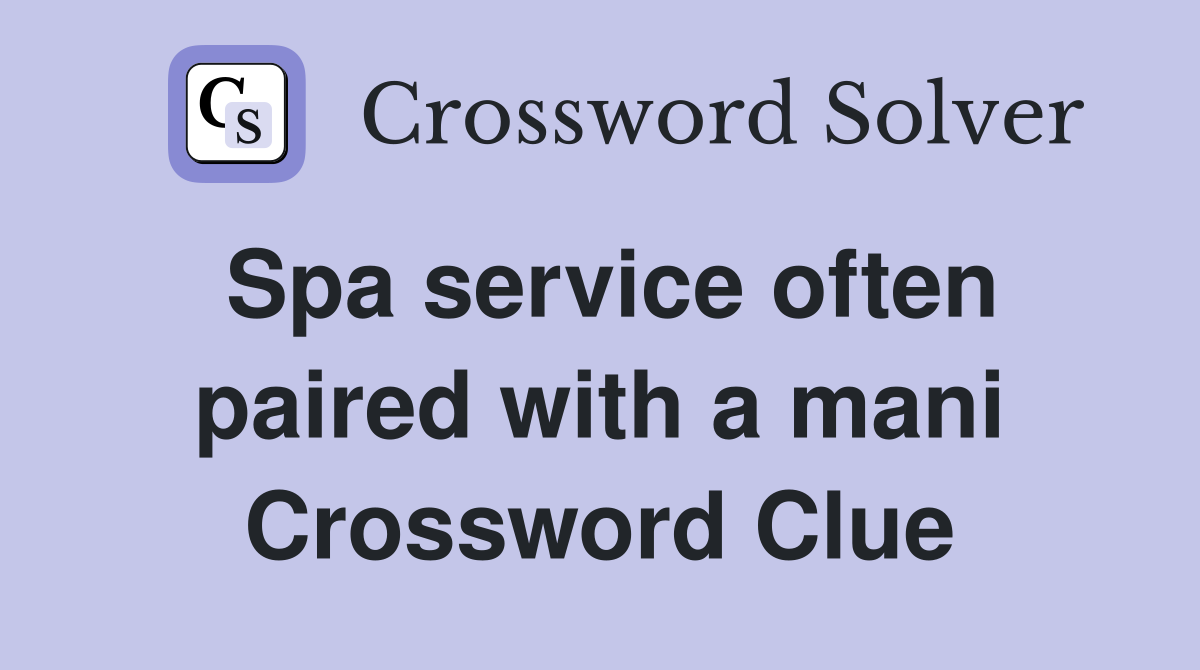 Spa service often paired with a mani Crossword Clue