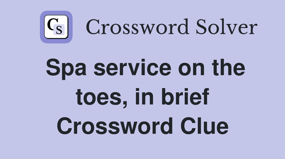 Spa service on the toes, in brief Crossword Clue