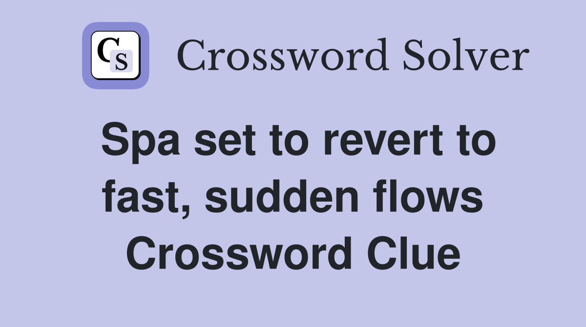 Spa set to revert to fast, sudden flows Crossword Clue