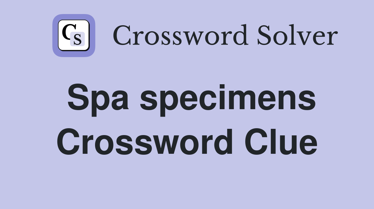 Spa specimens Crossword Clue