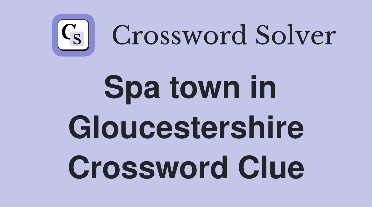 Spa town in Gloucestershire Crossword Clue