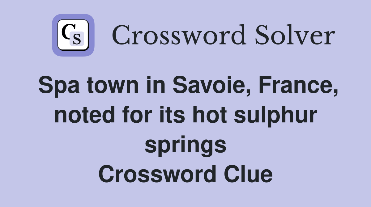 Spa town in Savoie, France, noted for its hot sulphur springs Crossword Clue