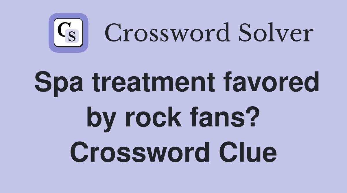 Spa treatment favored by rock fans? Crossword Clue