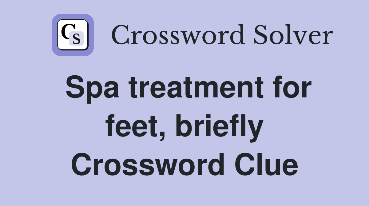 Spa treatment for feet, briefly Crossword Clue