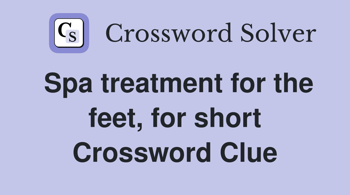 Spa treatment for the feet, for short Crossword Clue