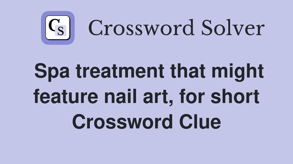 Spa treatment that might feature nail art, for short Crossword Clue