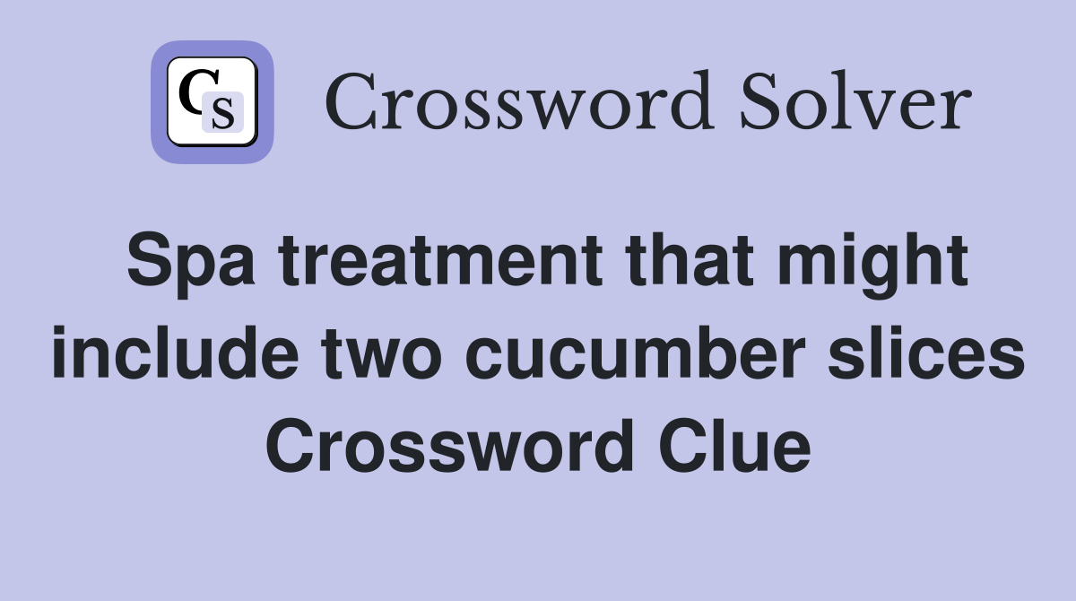 Spa treatment that might include two cucumber slices Crossword Clue