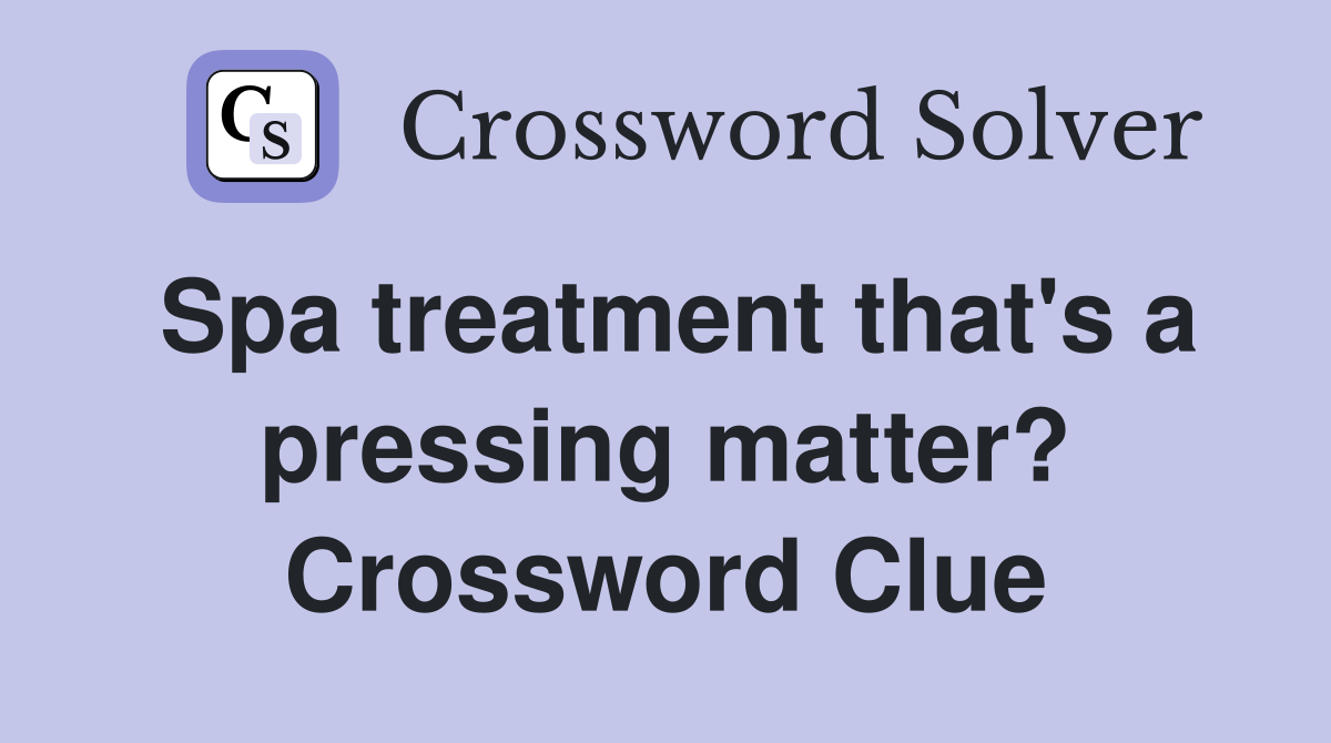 Spa treatment that's a pressing matter? Crossword Clue