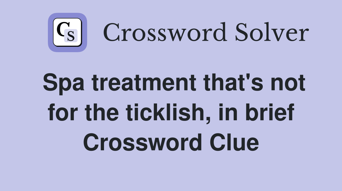 Spa treatment that's not for the ticklish, in brief Crossword Clue