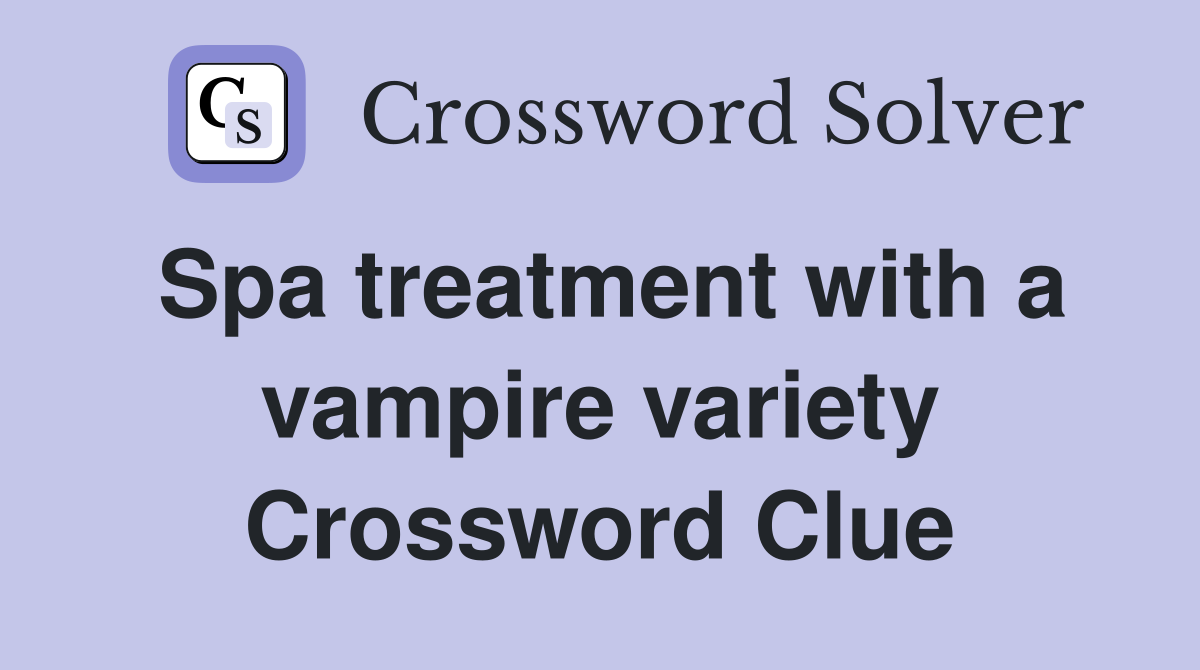 Spa treatment with a vampire variety Crossword Clue