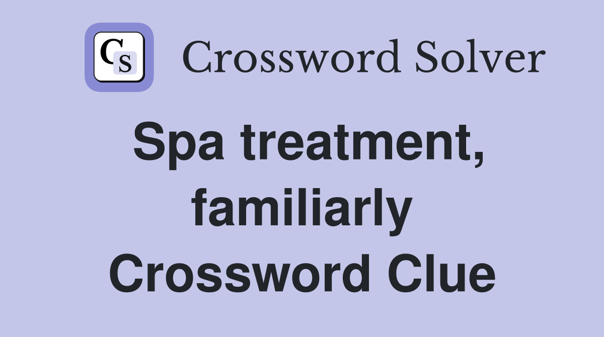 Spa treatment, familiarly Crossword Clue