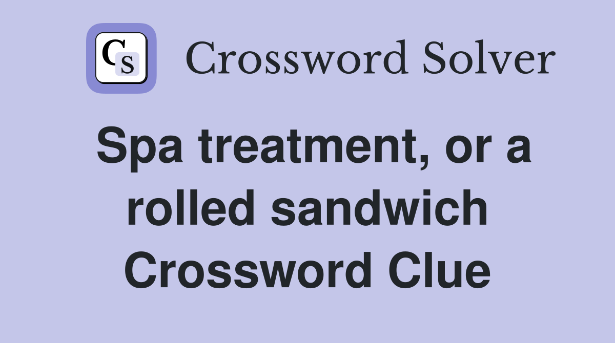 Spa treatment, or a rolled sandwich Crossword Clue