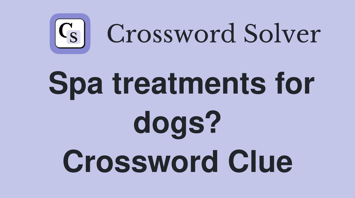 Spa treatments for dogs? Crossword Clue