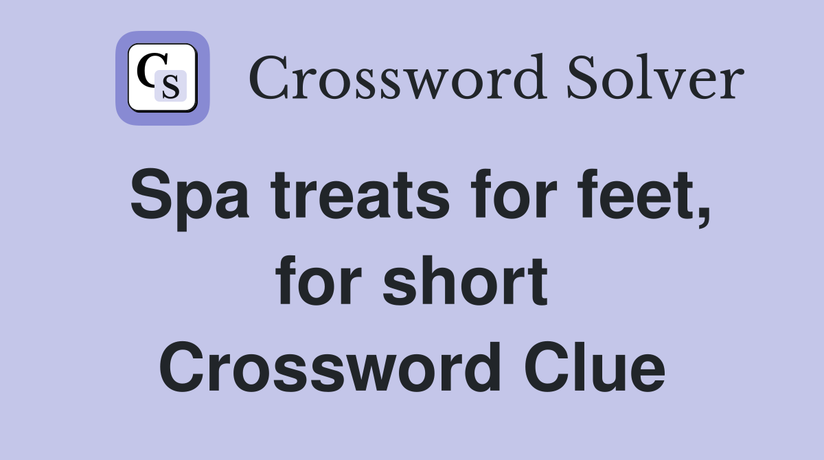 Spa treats for feet, for short Crossword Clue