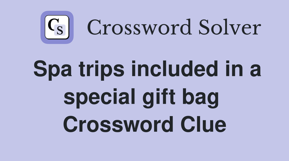 Spa trips included in a special gift bag  Crossword Clue