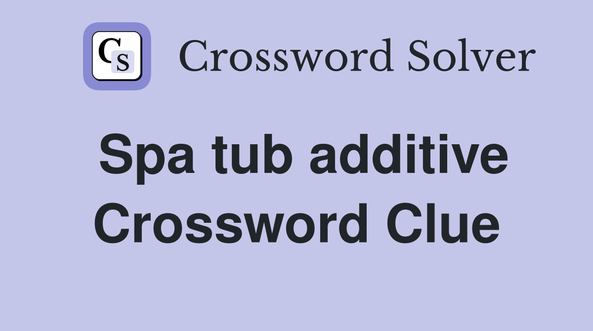 Spa tub additive Crossword Clue
