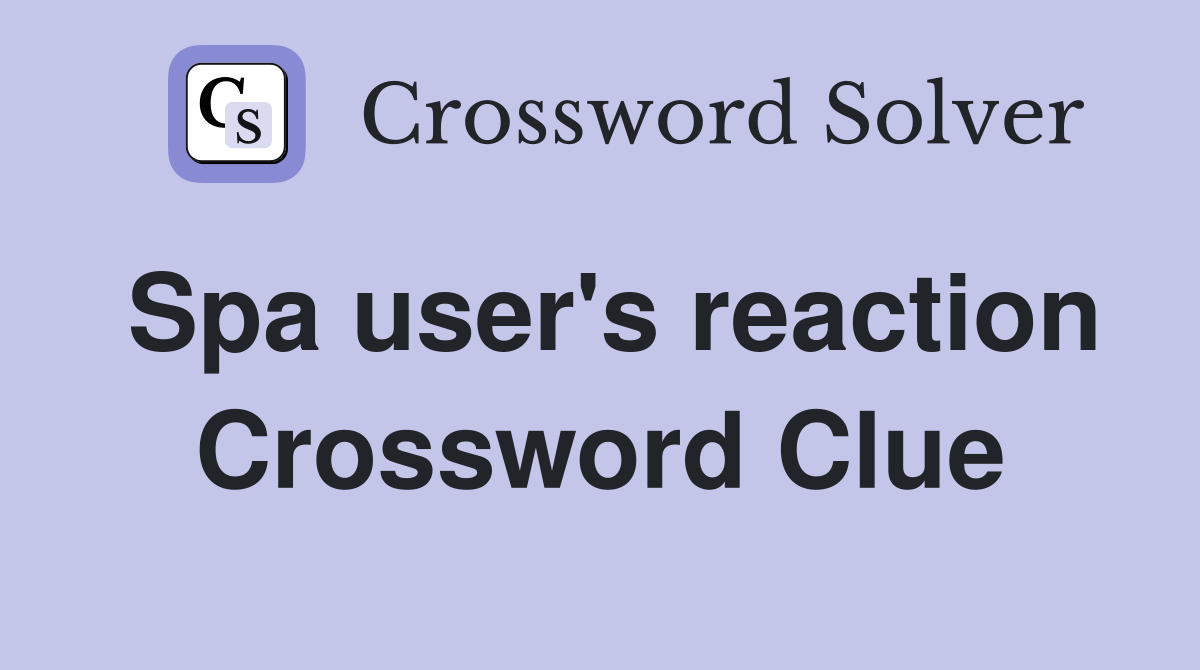 Spa user's reaction Crossword Clue