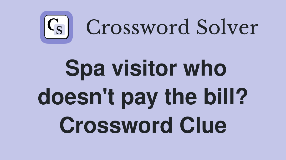 Spa visitor who doesn't pay the bill? Crossword Clue
