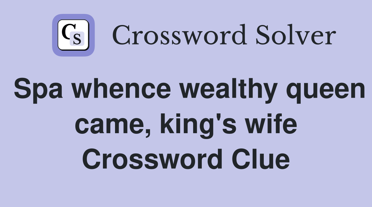 Spa whence wealthy queen came, king's wife Crossword Clue