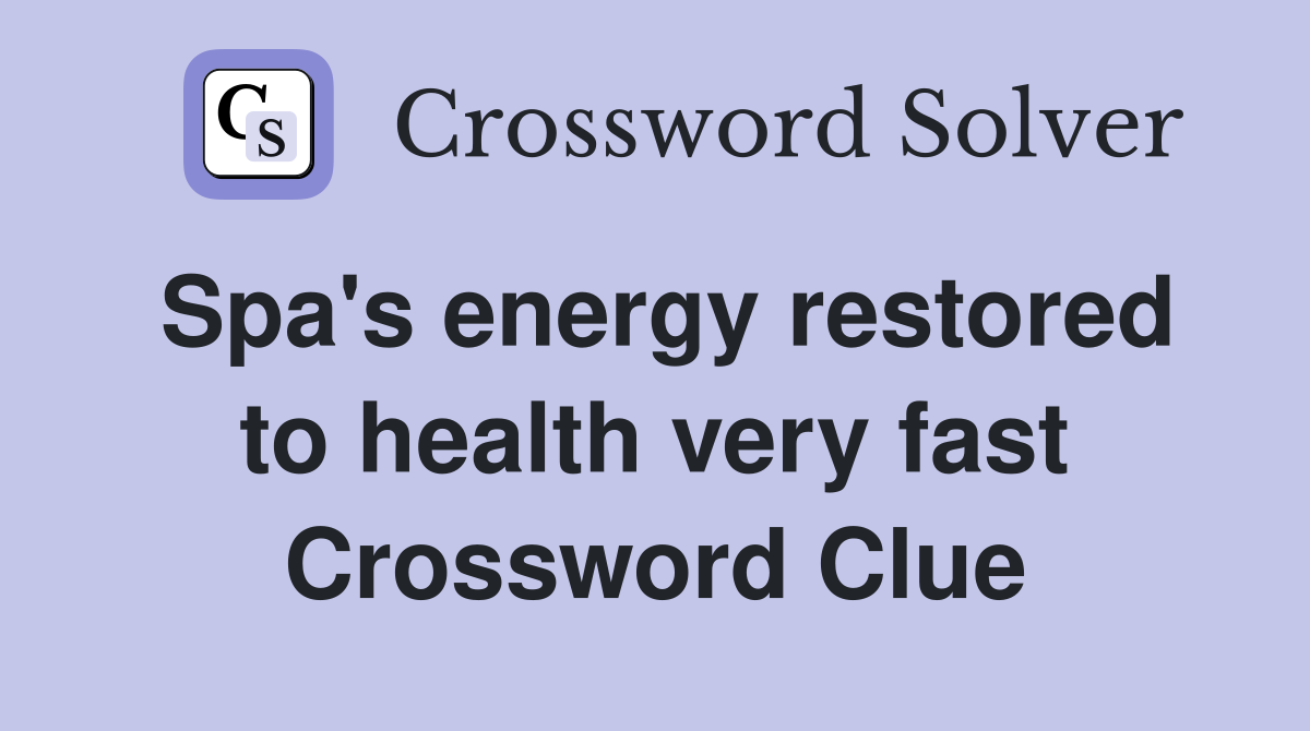 Spa's energy restored to health very fast Crossword Clue