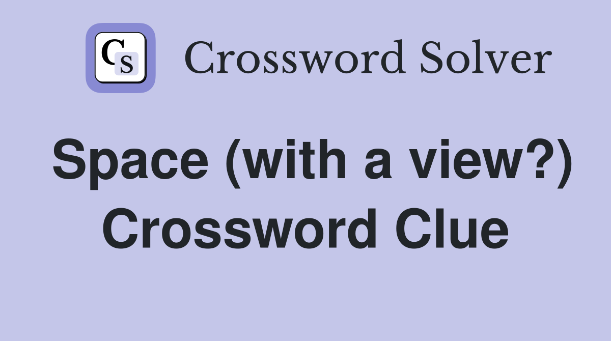 Space (with a view?) Crossword Clue