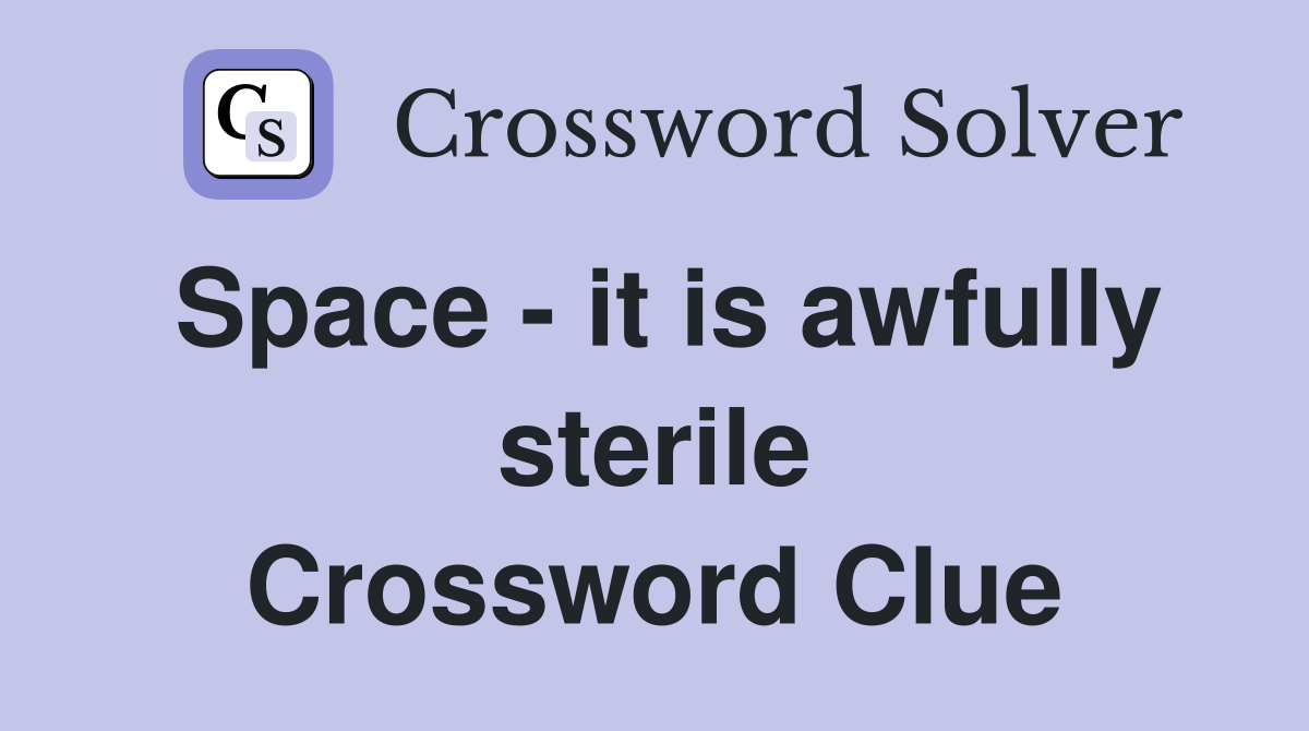 Space - it is awfully sterile Crossword Clue