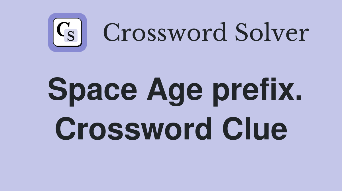 Space Age prefix. Crossword Clue