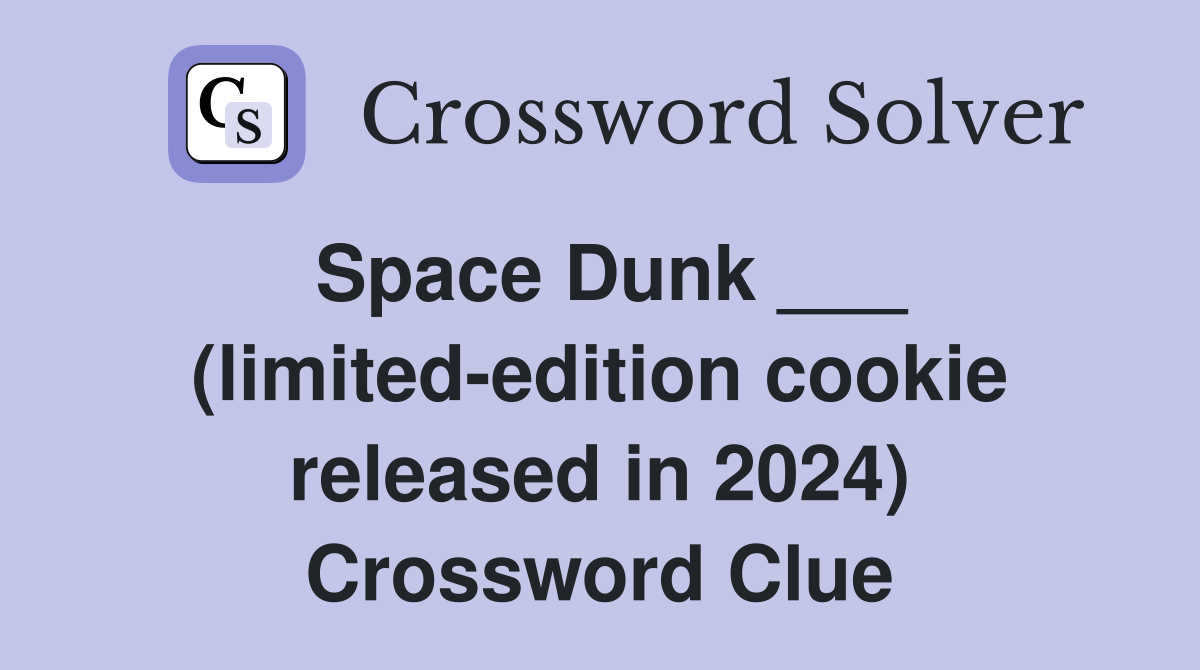 Space Dunk ___ (limited-edition cookie released in 2024) Crossword Clue