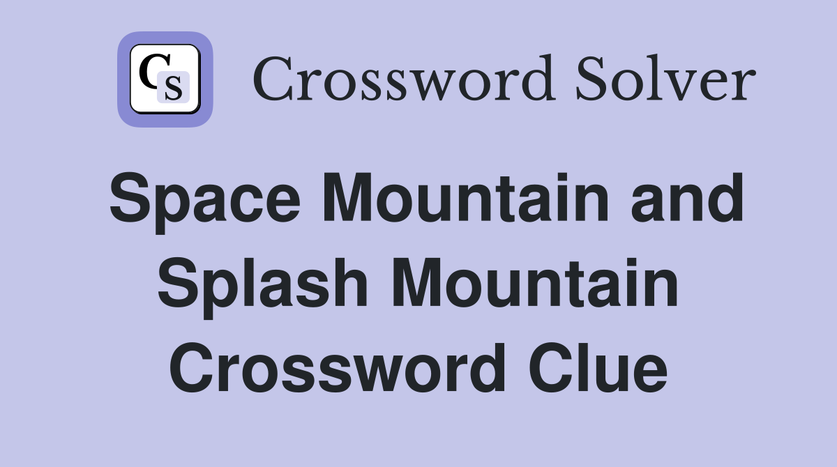 Space Mountain and Splash Mountain Crossword Clue