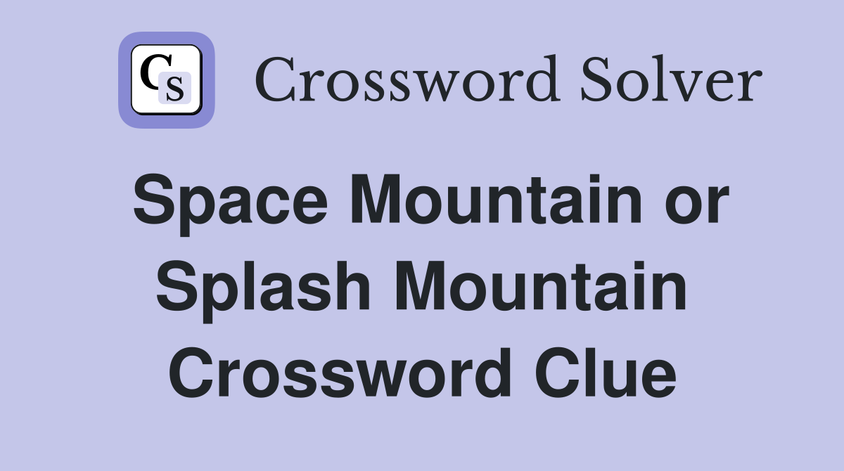 Space Mountain or Splash Mountain Crossword Clue
