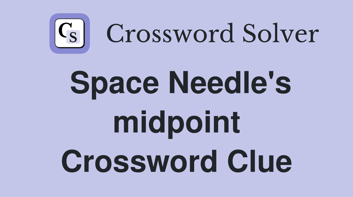 Space Needle's midpoint Crossword Clue