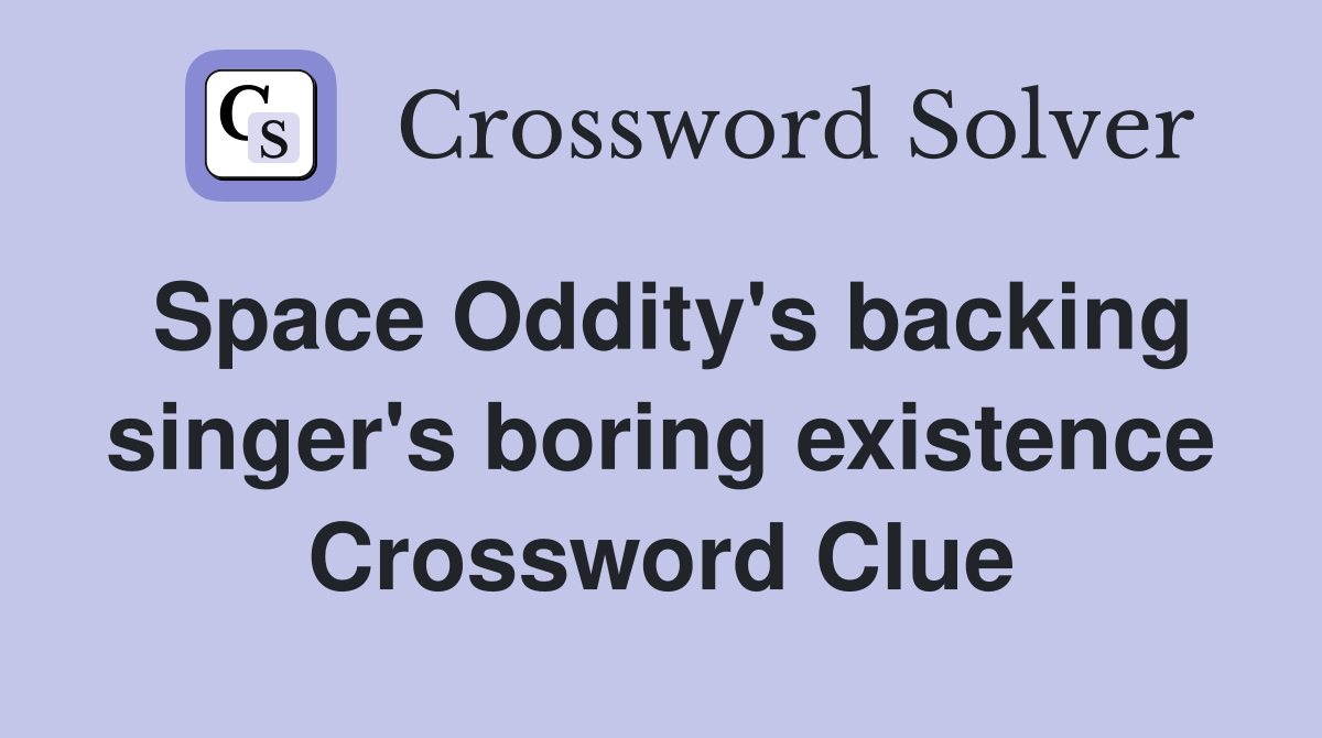Space Oddity's backing singer's boring existence Crossword Clue