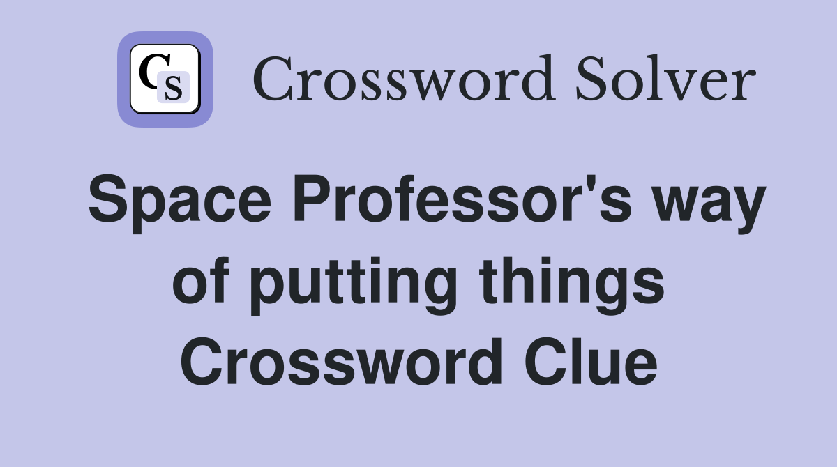 Space Professor's way of putting things Crossword Clue