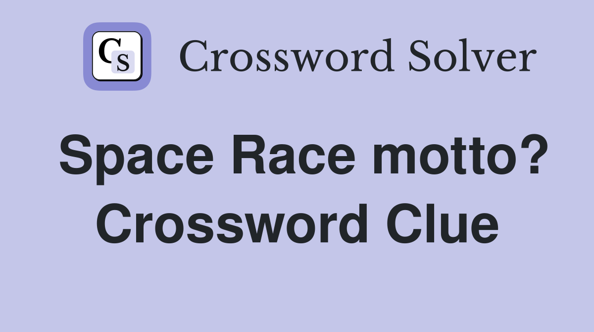Space Race motto? Crossword Clue