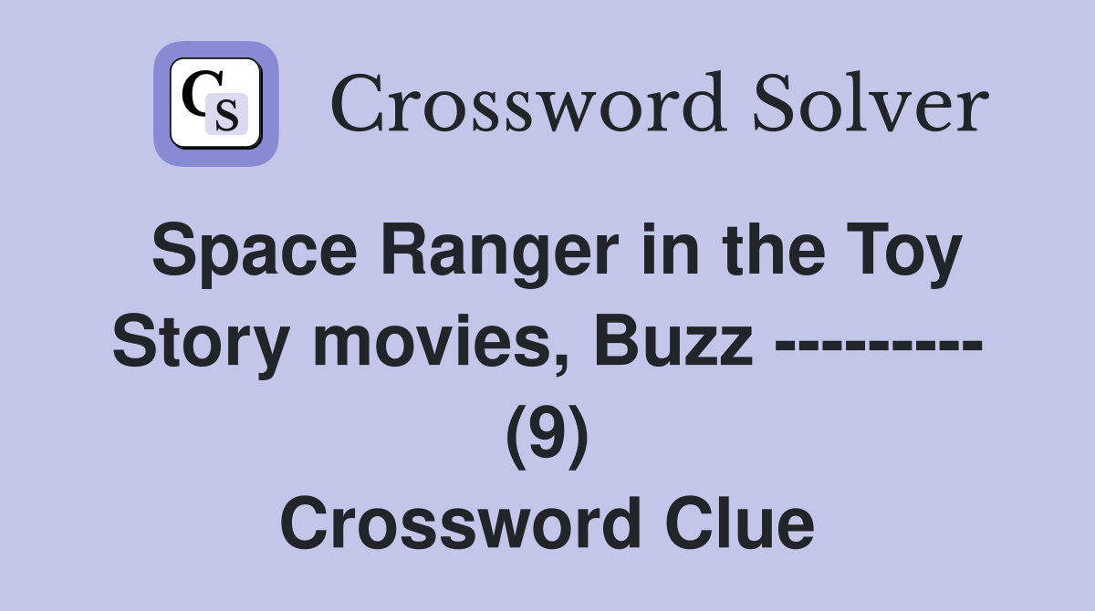 Space Ranger in the Toy Story movies, Buzz --------- (9) Crossword Clue
