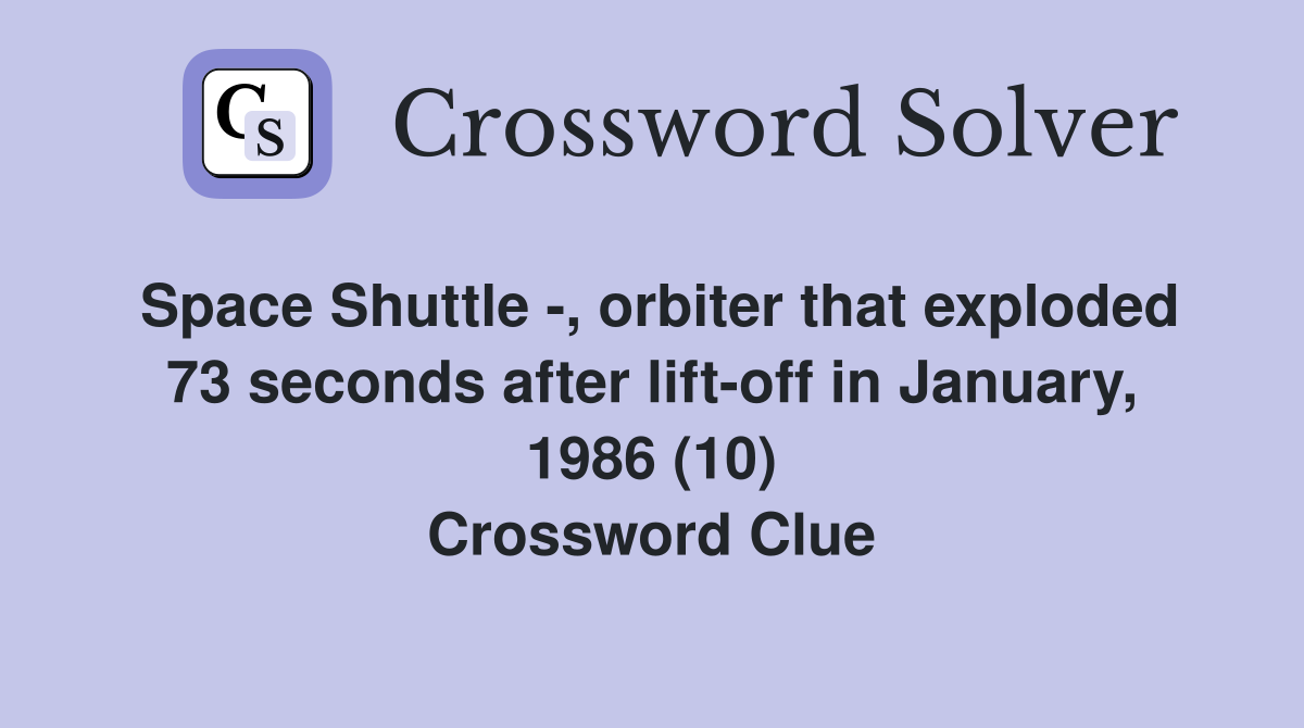 Space Shuttle -, orbiter that exploded 73 seconds after lift-off in January, 1986 (10) Crossword Clue
