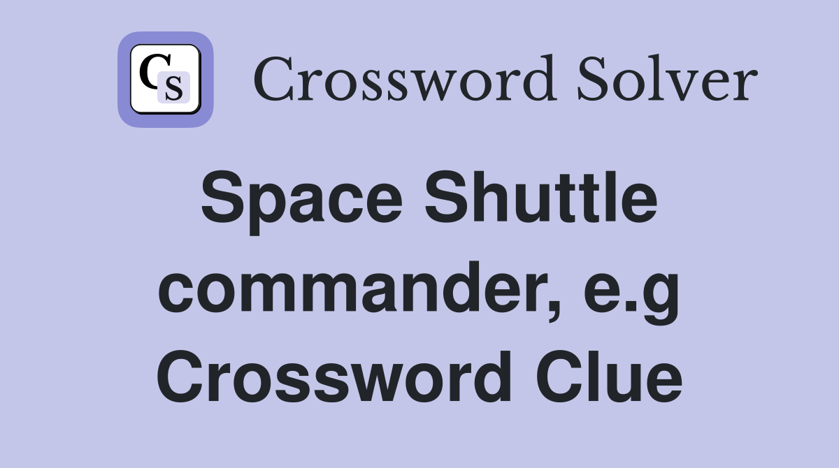 Space Shuttle commander, e.g Crossword Clue