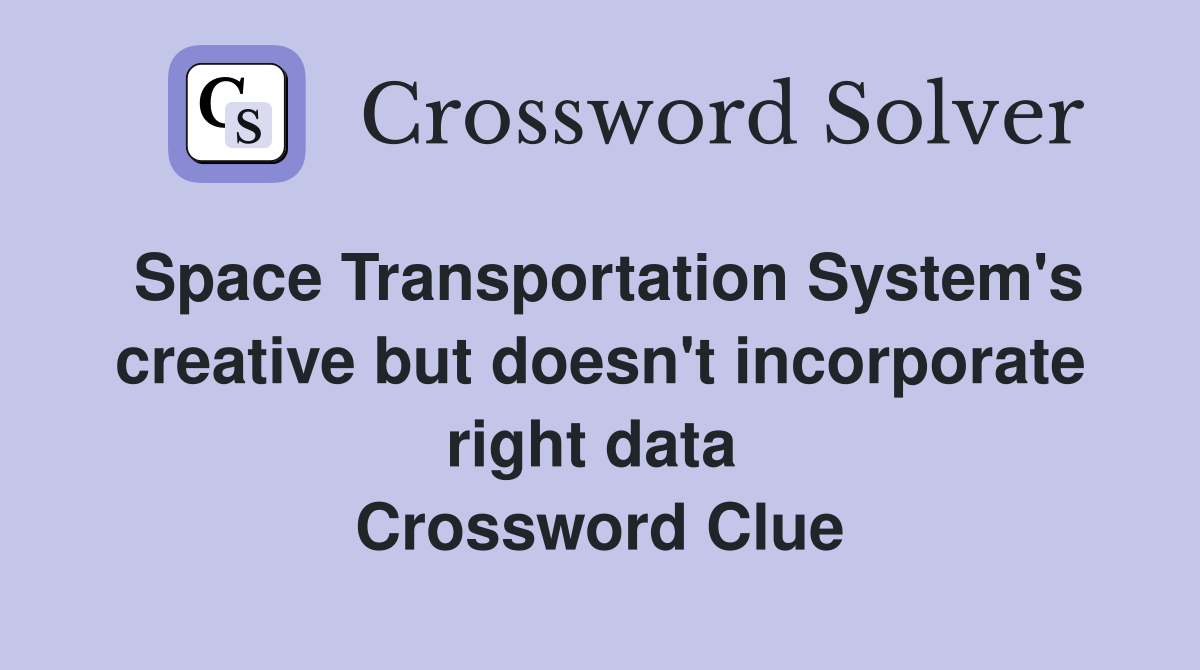 Space Transportation System's creative but doesn't incorporate right data  Crossword Clue