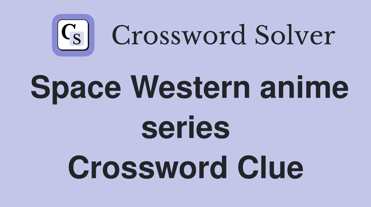 Space Western anime series Crossword Clue